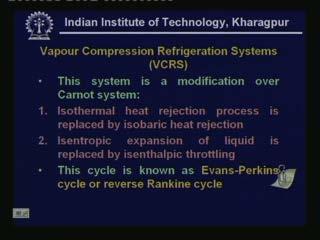 (Refer Slide Time: 00:16:01 min) Now let us look at vapour compression refrigeration systems which is the system used in practice.