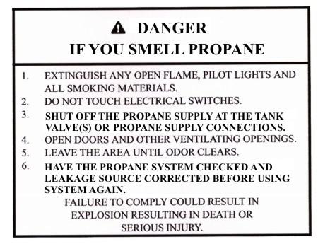 SECTION 5 PROPANE GAS Exercise caution at all times. Be familiar with the distinctive odor of propane gas. If a leak is suspected, turn off the supply valve immediately.