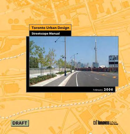 Toronto Streetscape Manual t o r o n t o's c o o r d i n a t e d s t r e e t f u r n i t u r e p r o g r a m The following design guidelines and policies have been reviewed and helped inform the