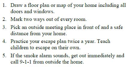 Households should practice home fire drills at least twice a year, making the drills as realistic as possible. February safety message- Home Escape Plan Know what to do if a fire occurs.