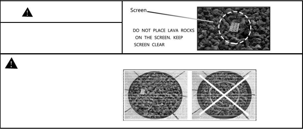 See and Figures: This screen must be clear and free of obstructions at all times to insure proper operation. The burner of the firebowl must be covered by lava rocks completely.