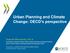 Urban Planning and Climate Change: OECD s perspective