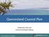 Queensland Coastal Plan. Presented by John Lane Director Environment Planning