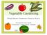 Vegetable Gardening. What Master Gardeners Need to Know. Presented by Erica Smith Montgomery County Master Gardener