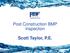 Post Construction BMP Inspection. Scott Taylor, P.E. Stormwater