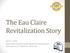 The Eau Claire Revitalization Story. April 17, Traffic Engineering Workshop and Transportation Planning Forum Pewaukee, Wisconsin