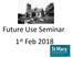 Future Use Seminar 1 st Feb 2018