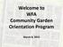 Welcome to WFA Community Garden Orientation Program. March 8, 2015