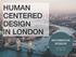 HUMAN CENTERED DESIGN IN LONDON